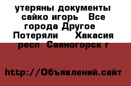 утеряны документы сайко игорь - Все города Другое » Потеряли   . Хакасия респ.,Саяногорск г.